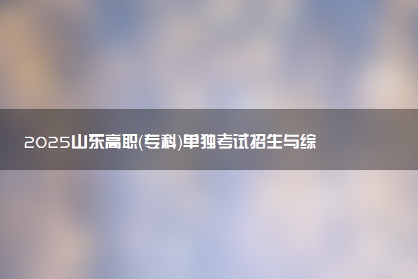 2025山东高职（专科）单独考试招生与综合评价招生学校名单及排名 有哪些单招院校