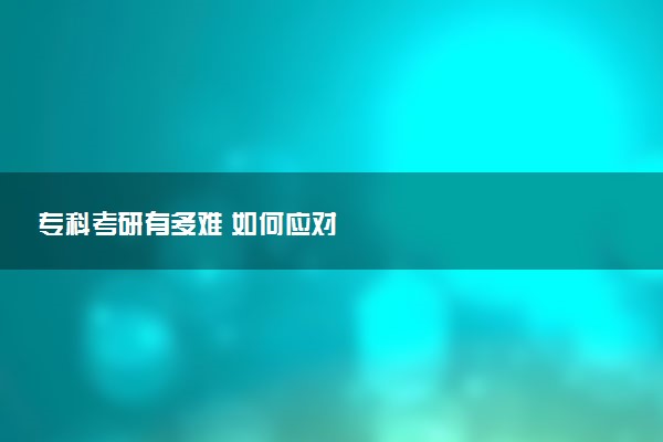 专科考研有多难 如何应对