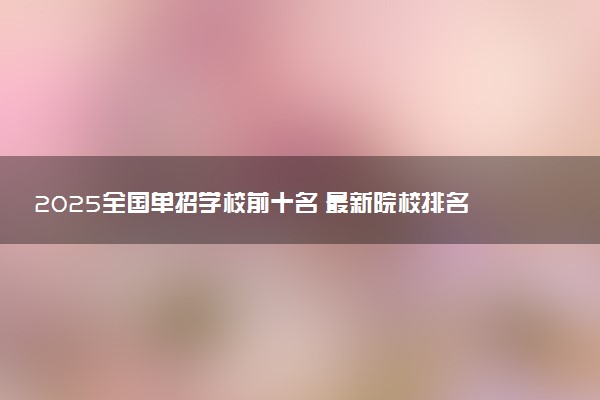 2025全国单招学校前十名 最新院校排名一览表