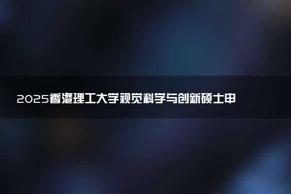 2025香港理工大学视觉科学与创新硕士申请条件