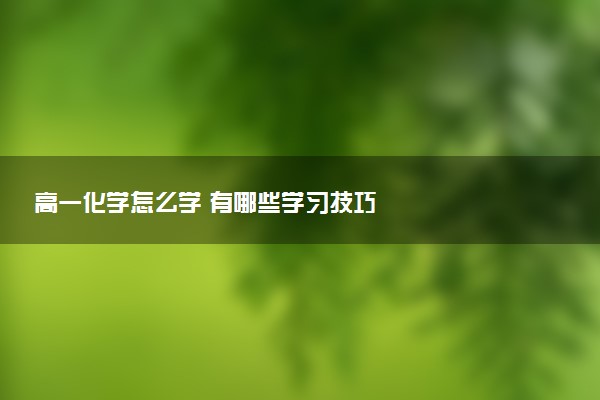 高一化学怎么学 有哪些学习技巧