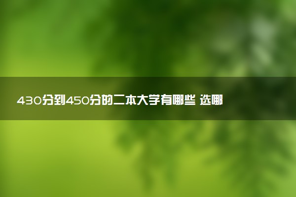 430分到450分的二本大学有哪些 选哪所院校最好