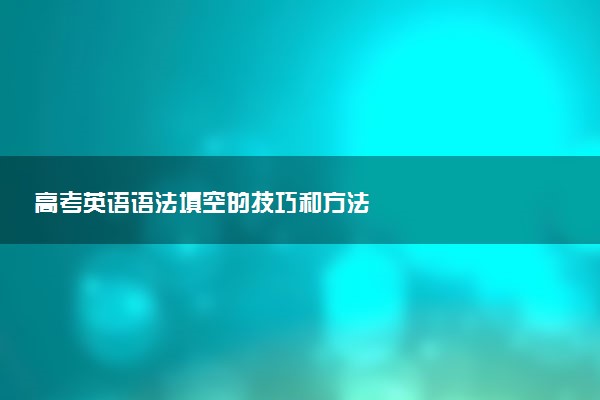 高考英语语法填空的技巧和方法