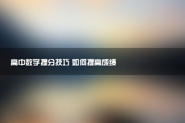 高中数学提分技巧 如何提高成绩