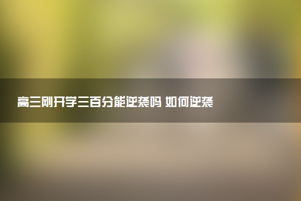 高三刚开学三百分能逆袭吗 如何逆袭