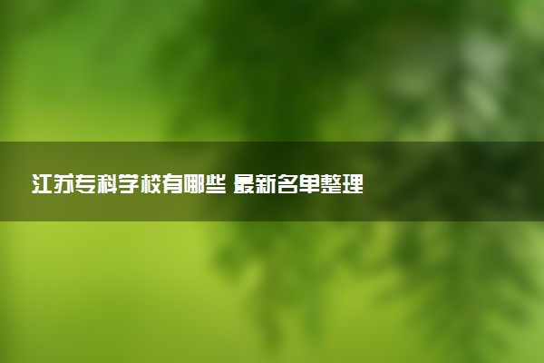 江苏专科学校有哪些 最新名单整理