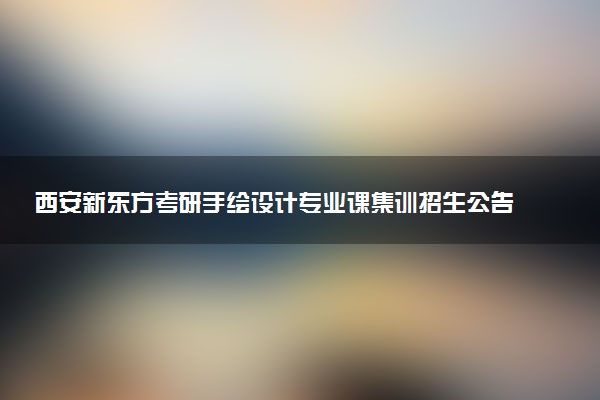 西安新东方考研手绘设计专业课集训招生公告