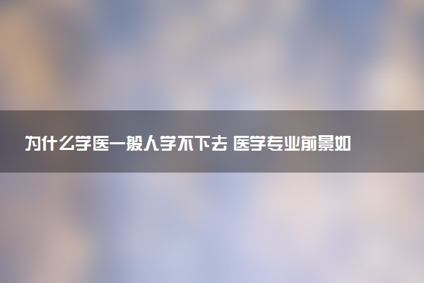 为什么学医一般人学不下去 医学专业前景如何