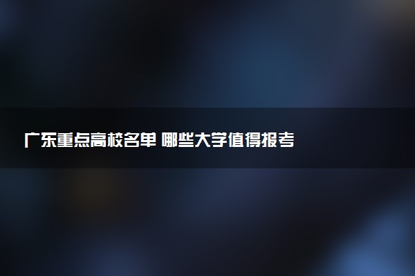 广东重点高校名单 哪些大学值得报考