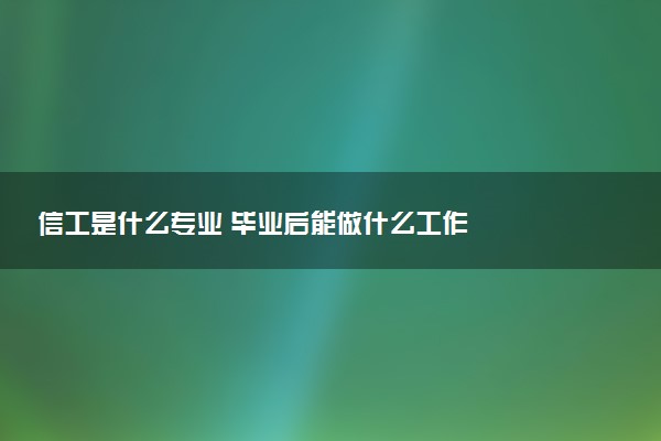 信工是什么专业 毕业后能做什么工作