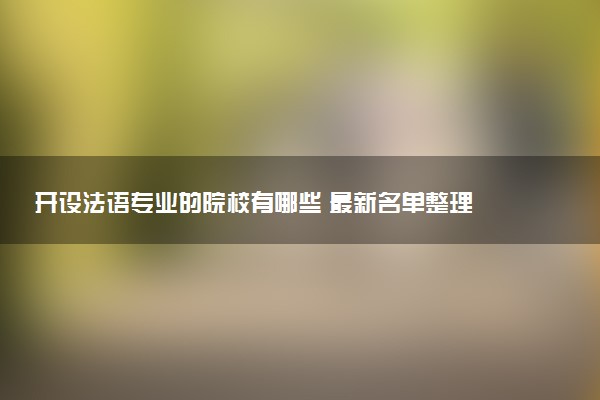 开设法语专业的院校有哪些 最新名单整理