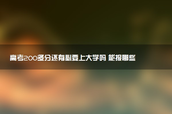 高考200多分还有必要上大学吗 能报哪些院校