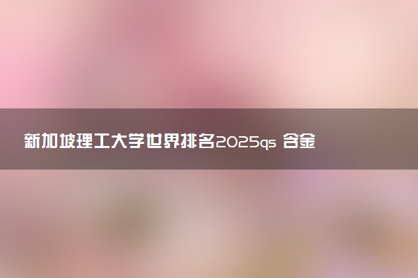 新加坡理工大学世界排名2025qs 含金量高吗