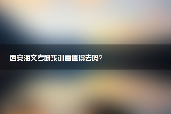 西安海文考研集训营值得去吗？