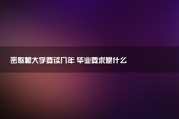 密歇根大学要读几年 毕业要求是什么