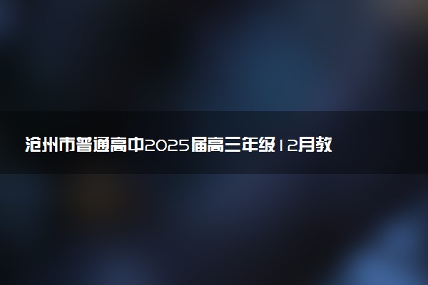 沧州市普通高中2025届高三年级12月教学质量监测试题及答案汇总