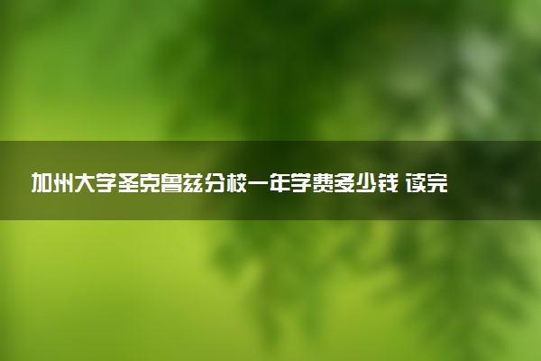 加州大学圣克鲁兹分校一年学费多少钱 读完有用吗