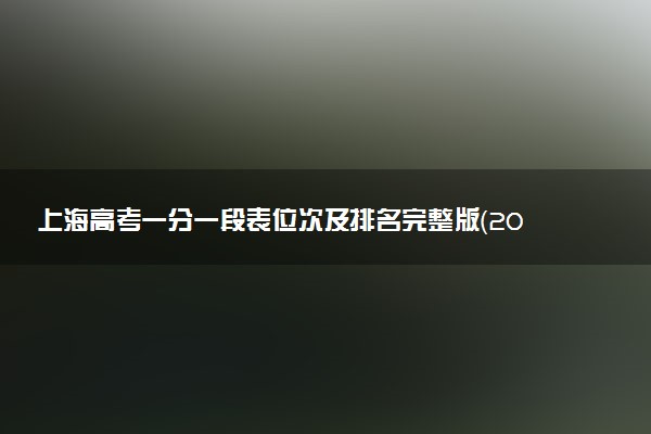 上海高考一分一段表位次及排名完整版（2025年参考）