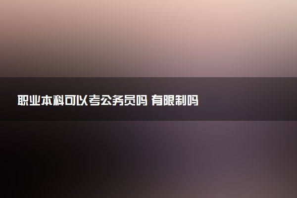 职业本科可以考公务员吗 有限制吗