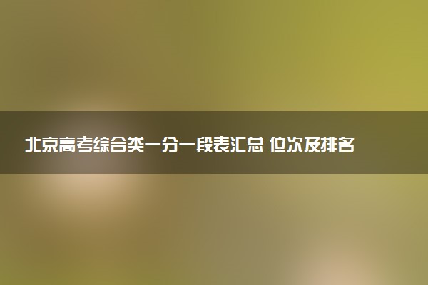 北京高考综合类一分一段表汇总 位次及排名查询（2025年参考）