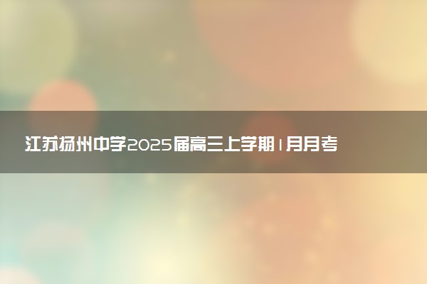 江苏扬州中学2025届高三上学期1月月考试题及答案汇总