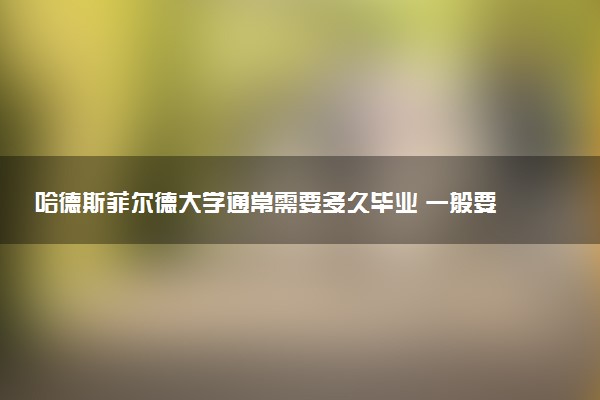 哈德斯菲尔德大学通常需要多久毕业 一般要读几年