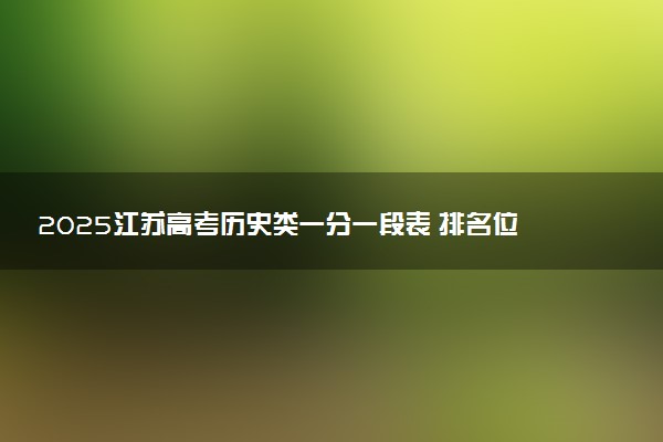 2025江苏高考历史类一分一段表 排名位次查询