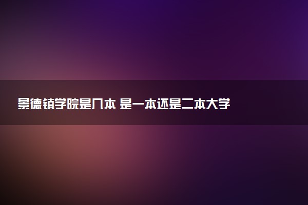 景德镇学院是几本 是一本还是二本大学