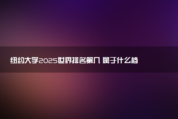 纽约大学2025世界排名第几 属于什么档次