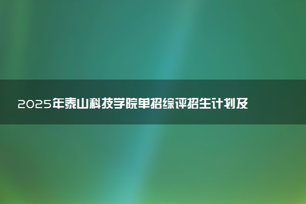 2025年泰山科技学院单招综评招生计划及专业