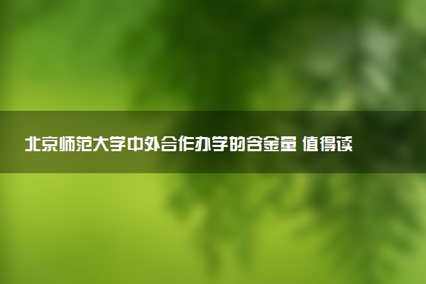 北京师范大学中外合作办学的含金量 值得读吗