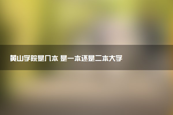 黄山学院是几本 是一本还是二本大学