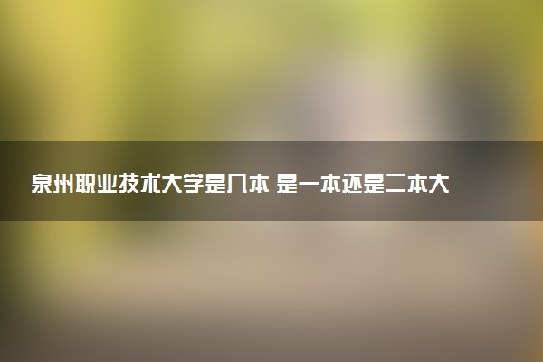 泉州职业技术大学是几本 是一本还是二本大学