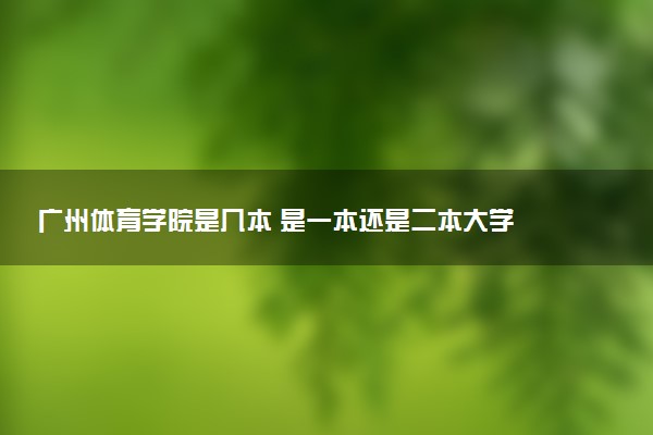 广州体育学院是几本 是一本还是二本大学