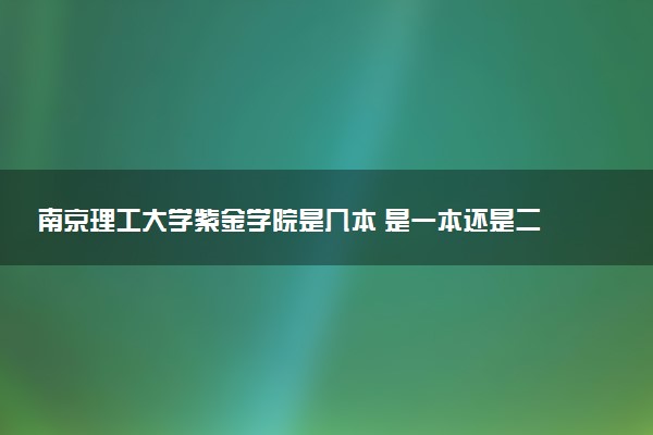 南京理工大学紫金学院是几本 是一本还是二本大学