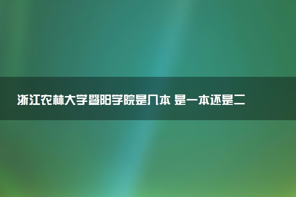 浙江农林大学暨阳学院是几本 是一本还是二本大学